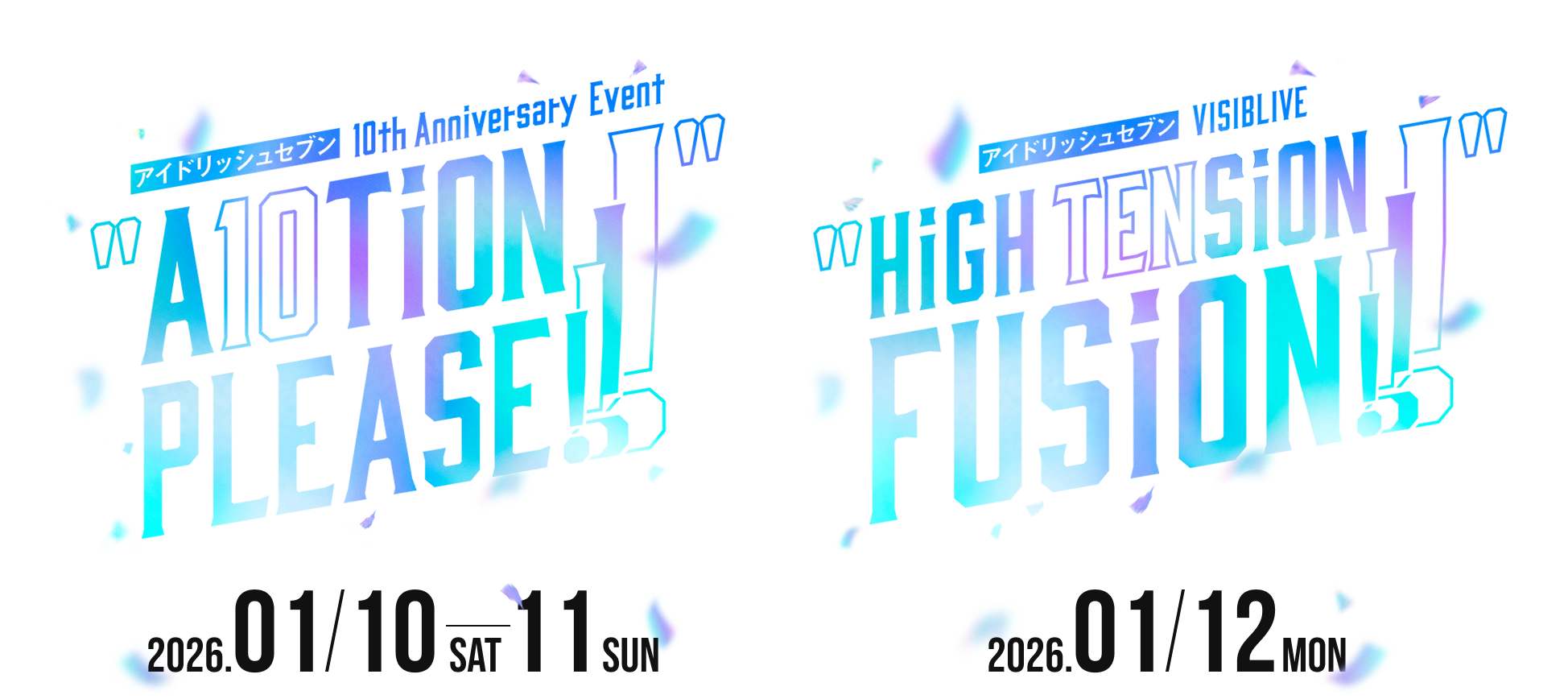 アイドリッシュセブン 10th Anniversary Event “A10TiON PLEASE!!!!” 2026.01.10 SAT - 11 SUN  アイドリッシュセブン VISIBLE “HiGH TENSiON FUSiON!!!!” 2026.01.12 MON