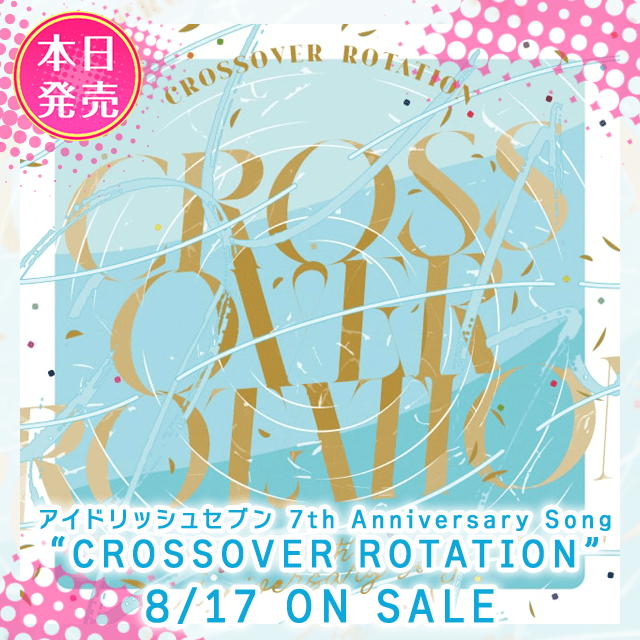 【CD情報】アイドリッシュセブン 7th Anniversary Song "CROSSOVER ROTATION" 本日発売！