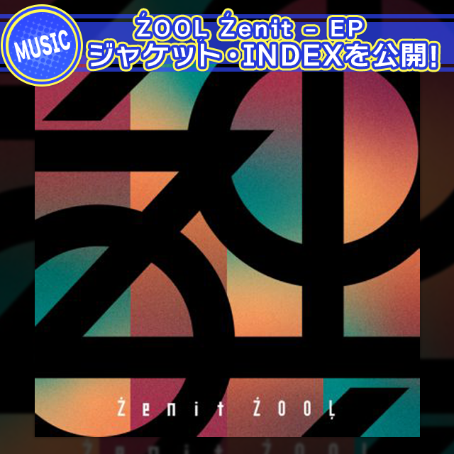 ŹOOĻ 「Źenit – EP」ジャケットデザイン・INDEXを公開！ | 【公式 